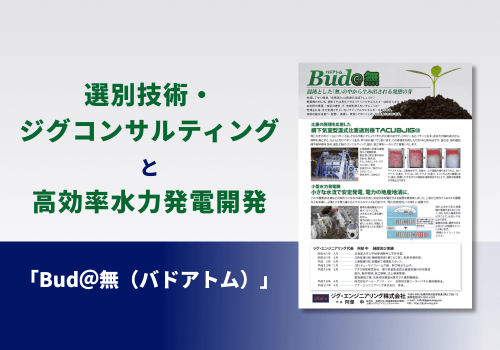 選別技術・ジグコンサルティングと高効率水力発電開発「Bud＠無」リーフレット